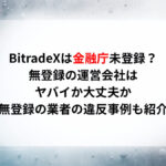 BitradeXは金融庁未登録？無登録の運営会社はヤバイか大丈夫か