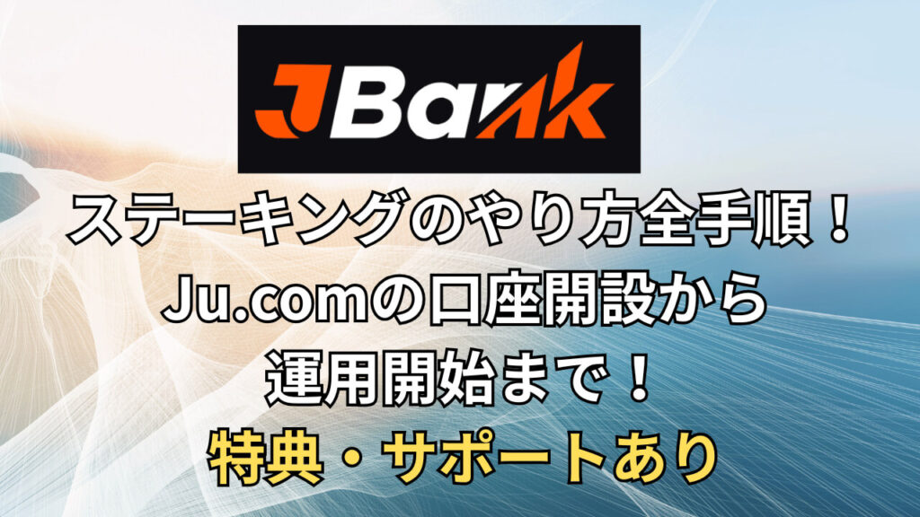 JBANKステーキングのやり方全手順!Ju.comの口座開設から運用開始まで