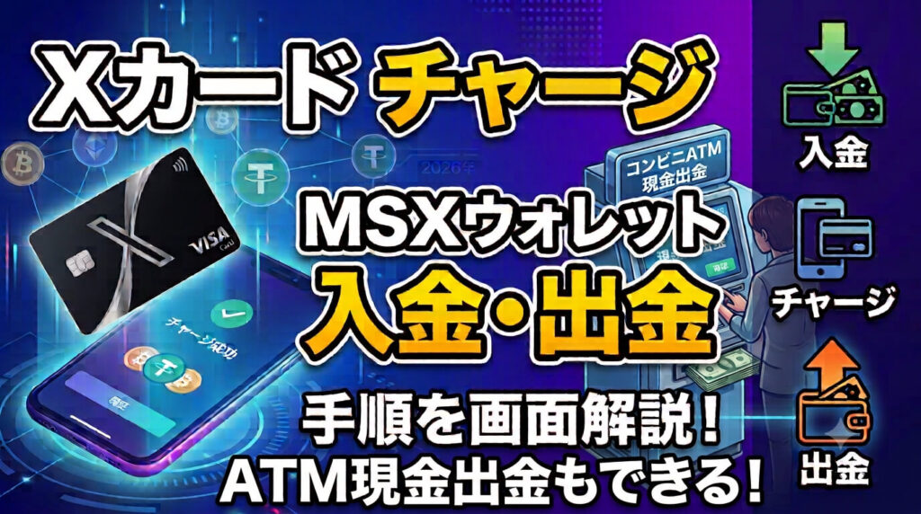 暗号資産対応の「Xカード」へのチャージとMSXウォレットへの入金と出金、コンビニATM現金出金の手順について解説